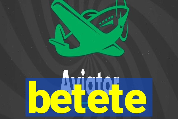 betete