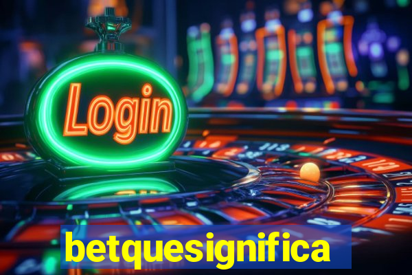 betquesignifica