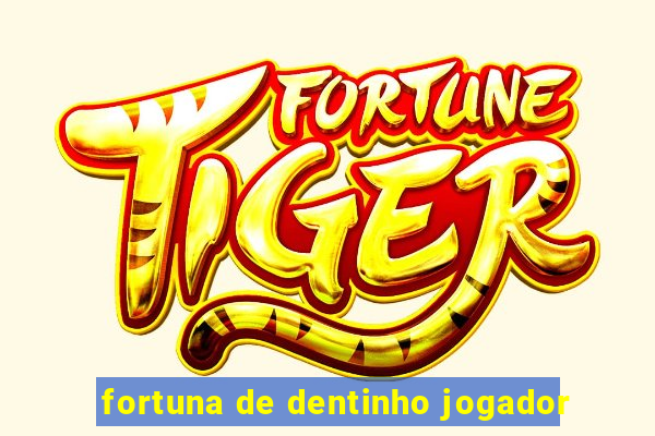 fortuna de dentinho jogador