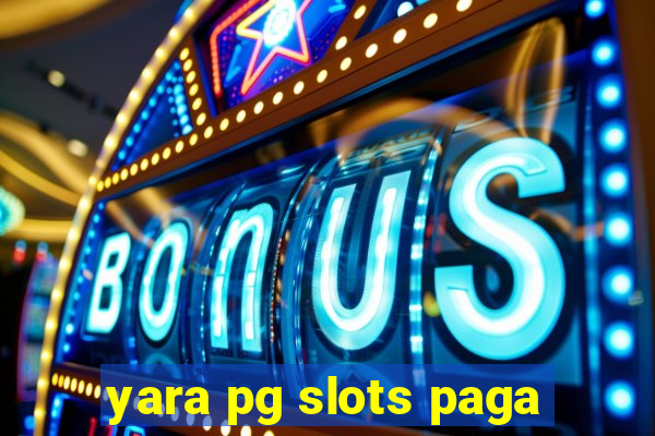 yara pg slots paga