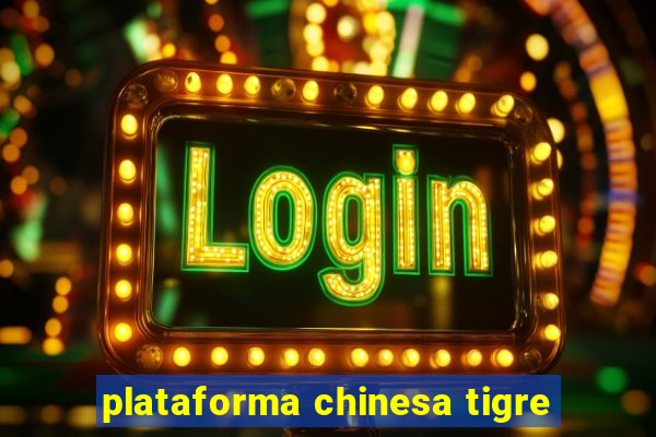 plataforma chinesa tigre