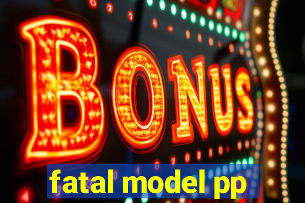 fatal model pp