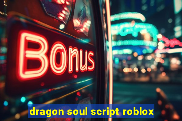 dragon soul script roblox