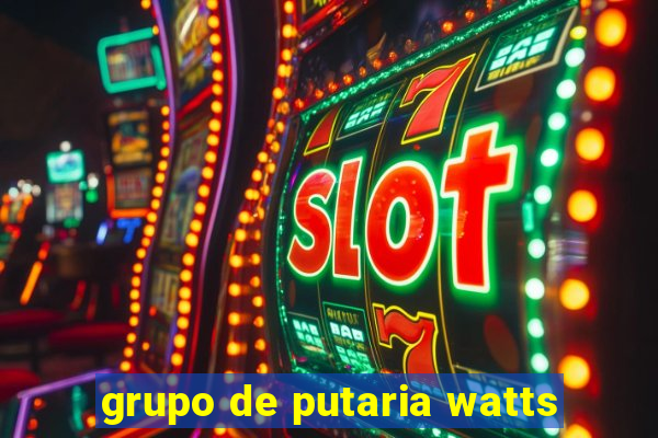 grupo de putaria watts